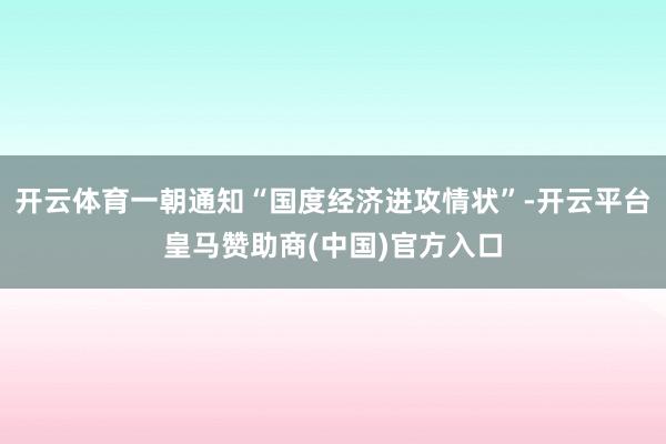 开云体育一朝通知“国度经济进攻情状”-开云平台皇马赞助商(中国)官方入口